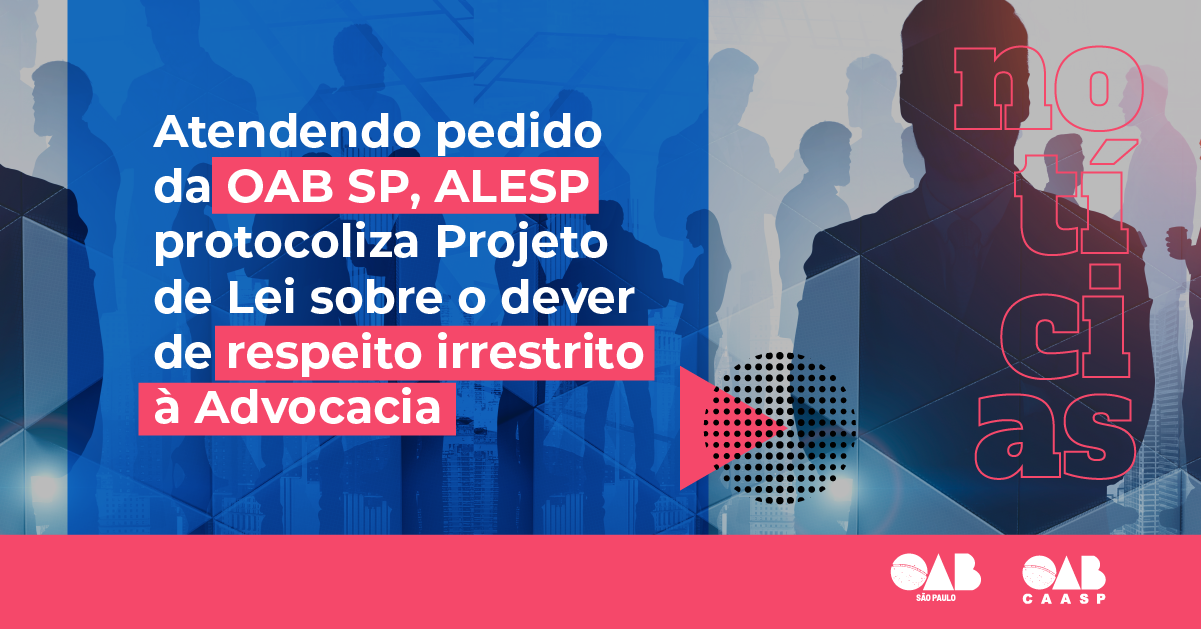 Atendendo pedido da OAB SP, Alesp protocoliza PL sobre o dever de respeito irrestrito à Advocacia por agentes públicos do Estado de São Paulo